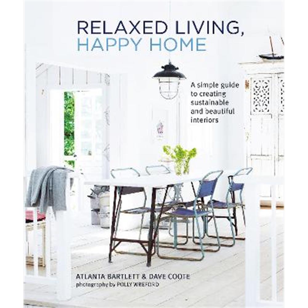 Relaxed Living, Happy Home: A Simple Guide to Creating Sustainable and Beautiful Interiors (Hardback) - Atlanta Bartlett